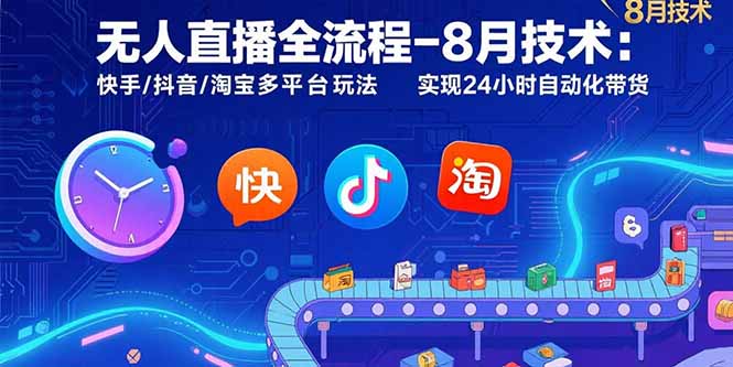 无人直播全流程-8月技术：快手/抖音/淘宝多平台玩法 实现24小时自动化带货-泡泡网创