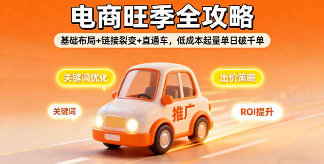 2025电商旺季全攻略，基础布局+链接裂变+直通车，低成本起量单日破千单-泡泡网创