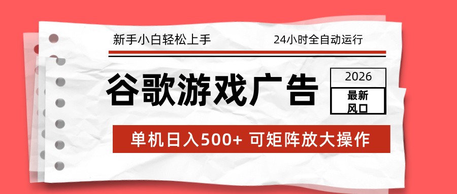 2026最新谷歌游戏广告 单机日入500+ 24小时全自动运行，新手小白轻松玩转-泡泡网创