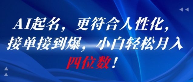 AI一键起名，更符合人性化，接单接到爆，小白轻松月入四位数!-泡泡网创