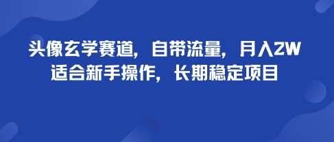 头像玄学赛道，自带流量，月入2W，适合新手操作，长期稳定项目-泡泡网创