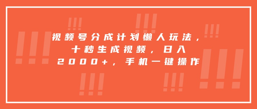 视频号分成计划懒人玩法，十秒生成视频，日入2000+，手机一键操作-泡泡网创