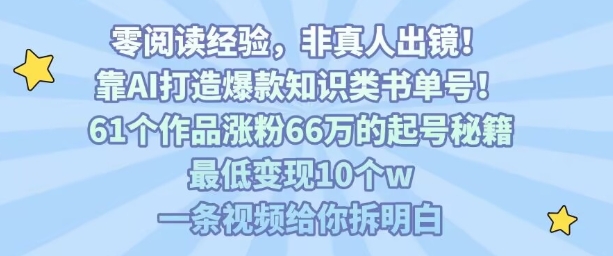 靠AI打造爆款知识类书单号，61个作品涨粉66w的起号秘籍，最低变现10个w，一条视频给你拆明白-泡泡网创