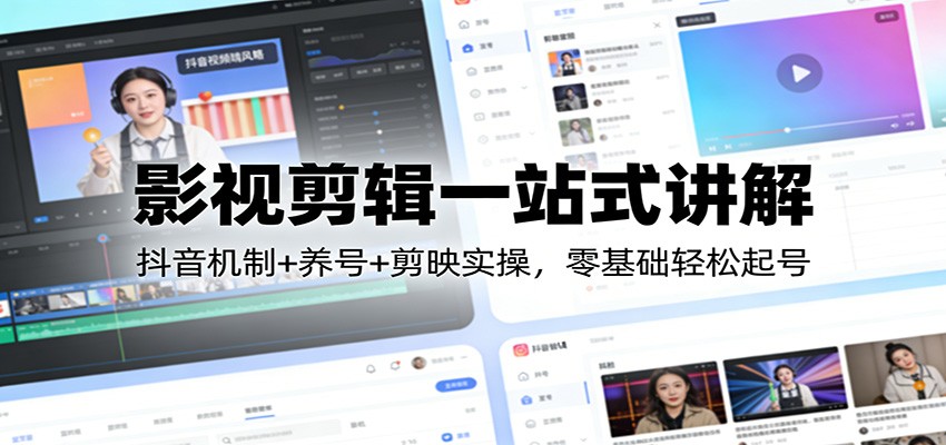 影视剪辑一站式讲解：抖音机制+养号+剪映实操，零基础轻松起号-泡泡网创