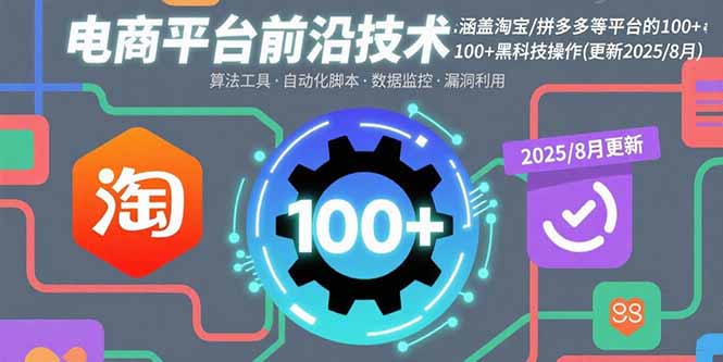 电商平台前沿技术：涵盖淘宝/拼多多等平台的100+黑科技操作(更新2025-8月-泡泡网创
