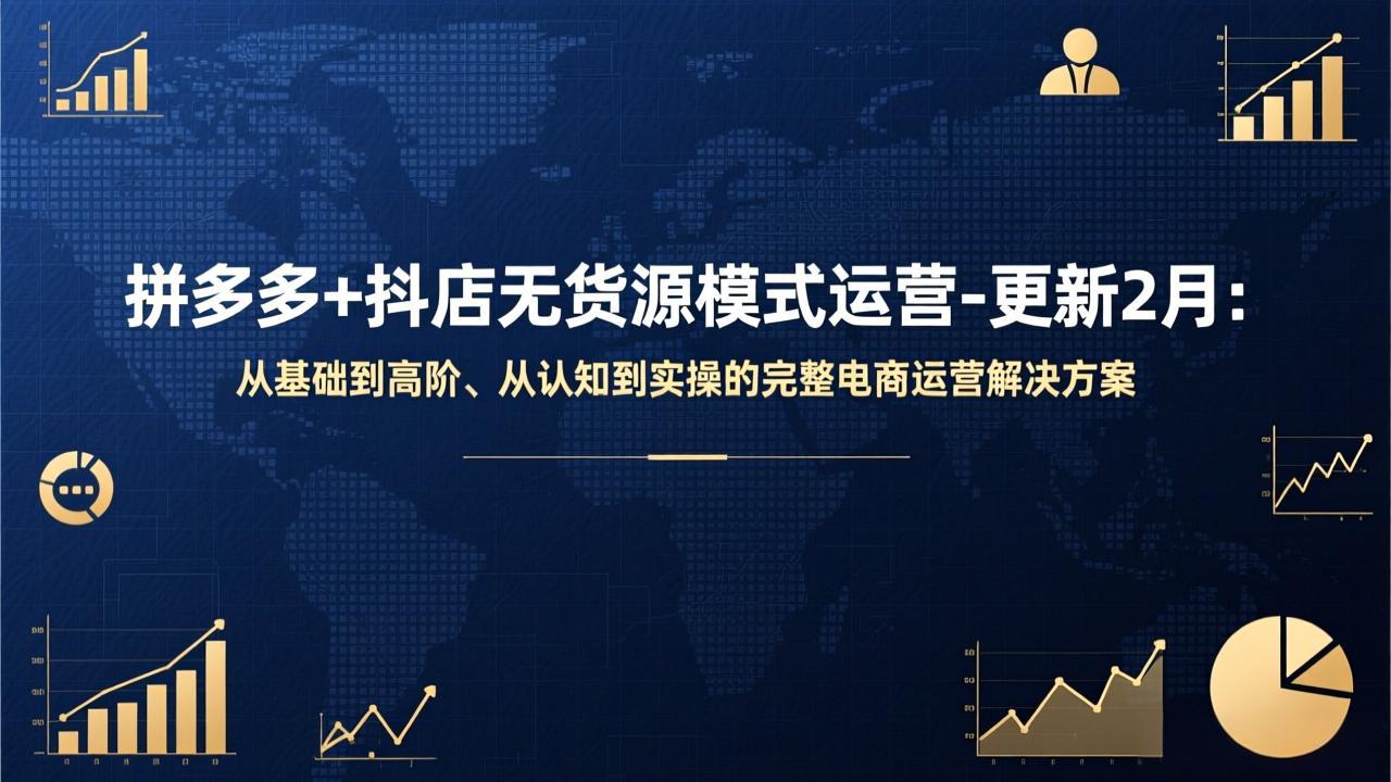 拼多多+抖店无货源模式运营-更新2月：从基础到高阶、从认知到实操的完整电商运营解决方案-泡泡网创