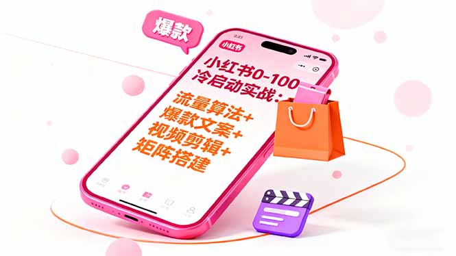 小红书0-100冷启动实战：流量算法+爆款选品+爆款文案+视频剪辑+矩阵搭建-泡泡网创