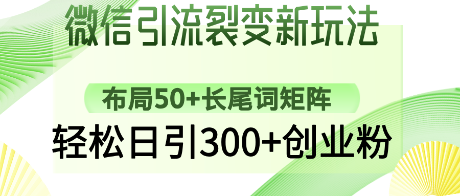 微信引流裂变新玩法：布局50+长尾词矩阵，轻松日引300+创业粉-泡泡网创