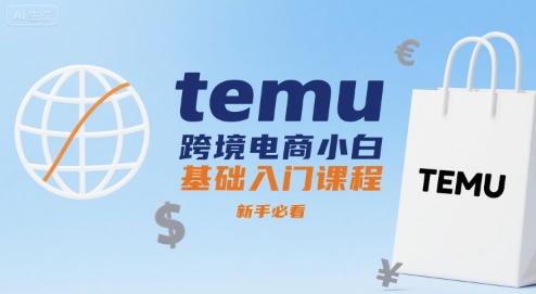 temu跨境电商小白基础入门课程，新手必看-泡泡网创