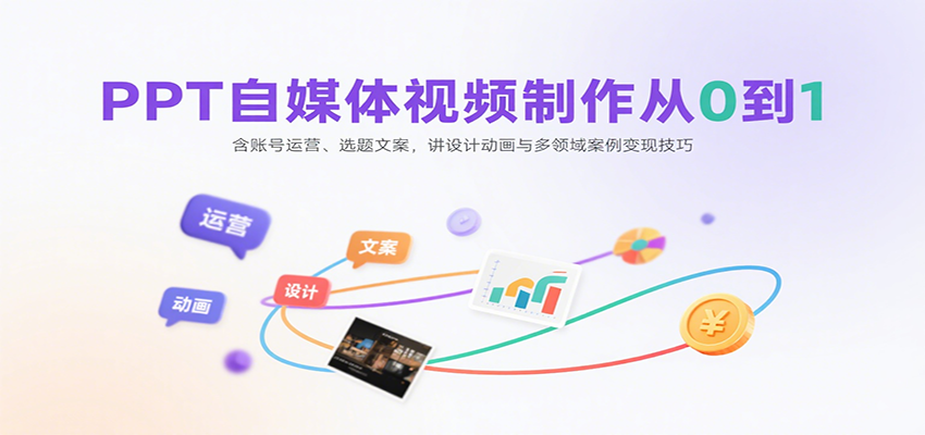 PPT自媒体视频制作从0到1：含账号运营、选题文案，讲设计动画与多领域案例变现技巧-泡泡网创