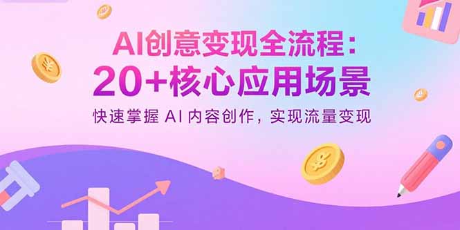 AI创意变现全流程：20+核心应用场景，快速掌握AI内容创作，实现流量变现-泡泡网创