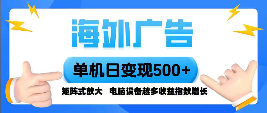 海外广告 单机单日变现500+ 脚本全自动操作，设备越多，收益翻倍，小白...-泡泡网创