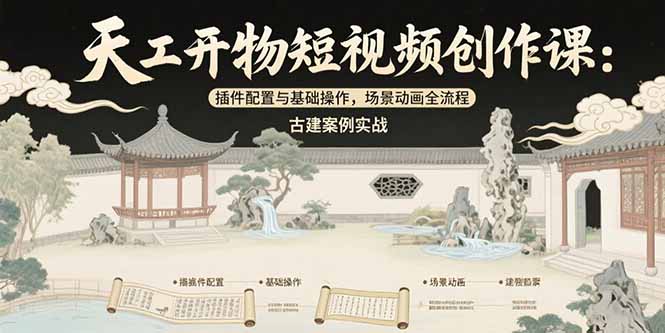 天工开物短视频创作课：插件配置与基础操作，场景动画全流程 古建案例实战-泡泡网创