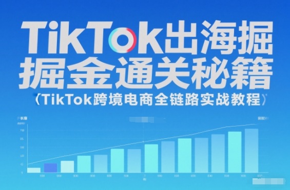 TikTok出海掘金通关秘籍，TikTok跨境电商全链路实战教程-泡泡网创