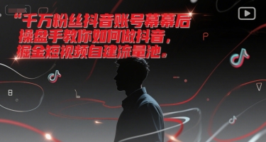 千万粉丝抖音账号幕后操盘手教你如何做抖音，掘金短视频自建流量池-泡泡网创