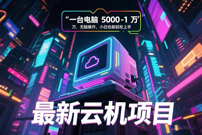 最新云机项目 一台电脑5000到10000 无脑操作小白也能轻松上手-泡泡网创