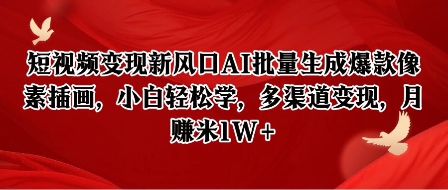 短视频变现新风口AI批量生成爆款像素插画，小白轻松学，多渠道变现，月赚米1W+-泡泡网创