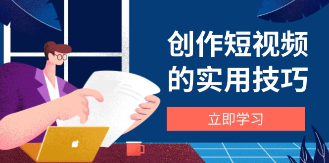 创作短视频的实用技巧，剪辑、设备、构图、文案一站式学习攻略-泡泡网创