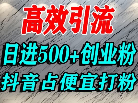 怎么打创业粉？抖音利用占便宜心理引流创业粉，单人日引500+精准流量-泡泡网创