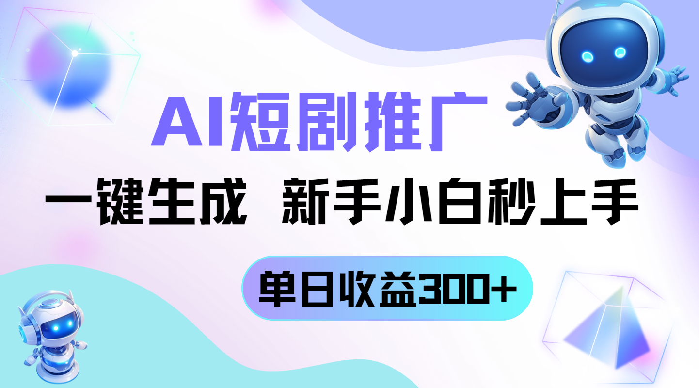 短剧推广新玩法，AI一键生成，新手小白秒上手，单日收益300+-泡泡网创