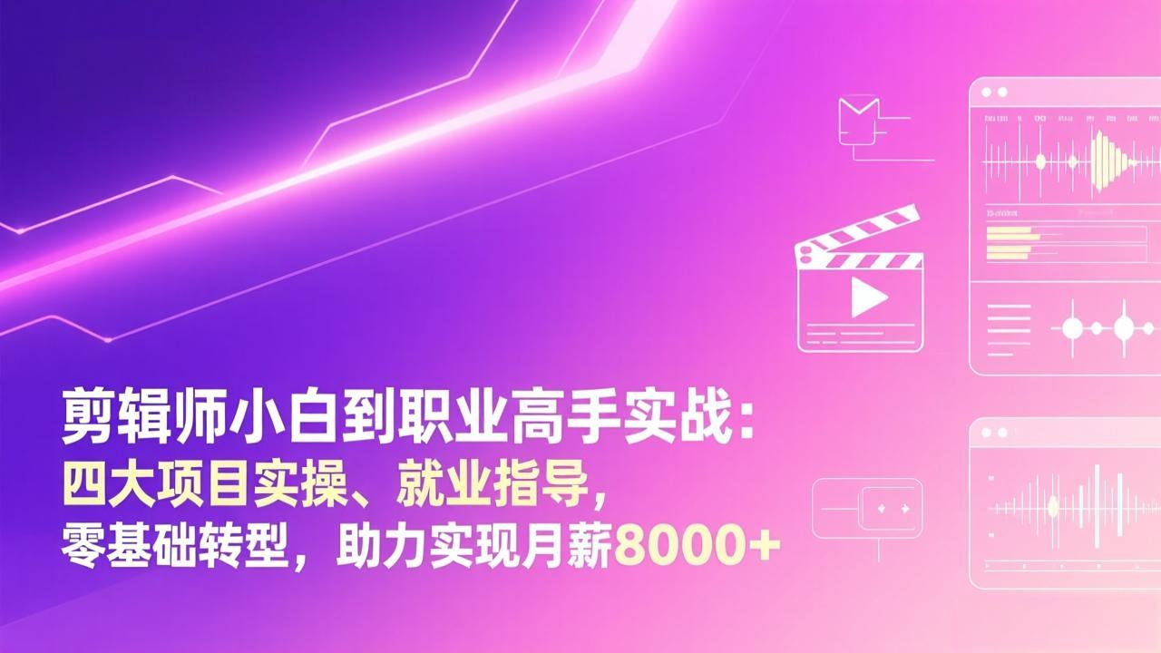 剪辑师小白到职业高手实战：四大项目实操、就业指导，零基础转型，助力实现月薪8000+-泡泡网创
