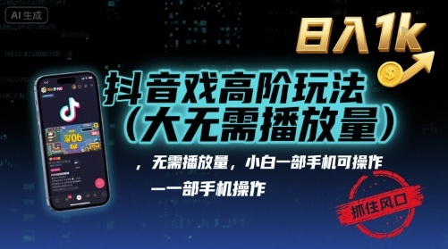 抖音游戏高阶玩法(大佬私藏)，无需播放量，小白一部手机可操作，日入1k，抓住风口轻松变现【揭秘】-泡泡网创