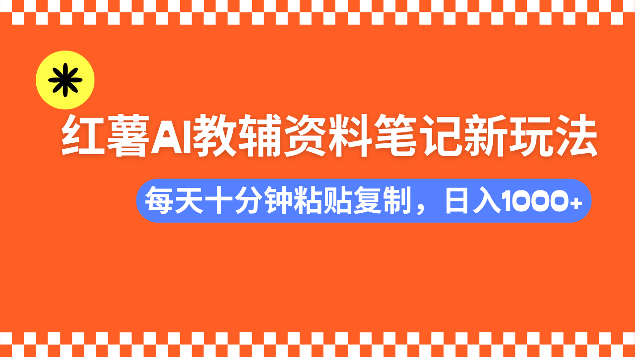（14350期）小红书AI教辅资料笔记新玩法，0门槛，可批量可复制，一天十分钟发笔记...-泡泡网创
