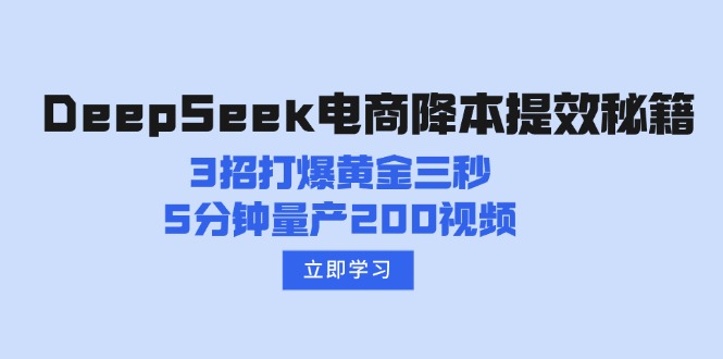 （14380期）DeepSeek电商降本提效秘籍：3招打爆黄金三秒，5分钟量产200视频-泡泡网创