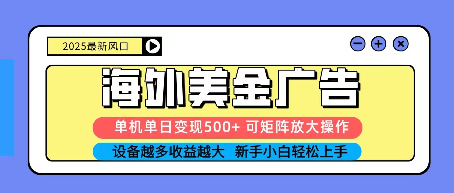 2025吃肉海外美金广告，单机单日变现500+，矩阵可无限放大，新手小白轻松上手-泡泡网创