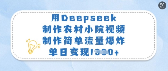用Deepseek制作农村小院视频，制作简单流量爆炸，单日变现多张-泡泡网创
