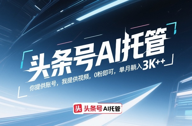 头条号AI托管，你提供账号，我提供视频，0粉即可，单月躺入3k+【揭秘】-泡泡网创