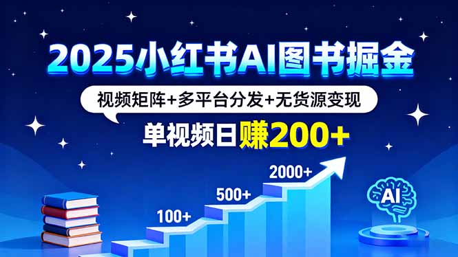 2025小红书AI图书掘金，视频矩阵+多平台分发+无货源变现，单视频日赚200+-泡泡网创