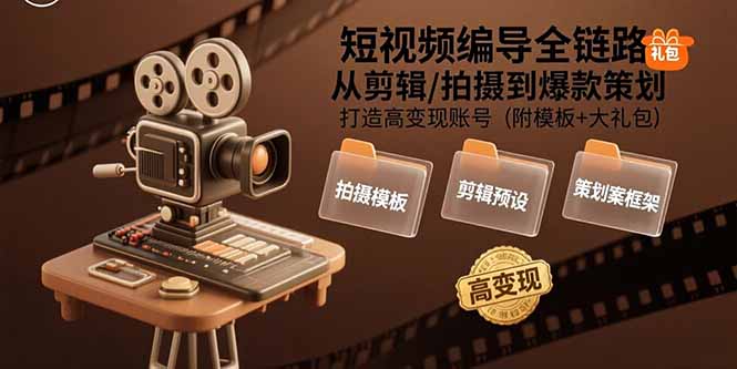 短视频编导全链路：从剪辑/拍摄到爆款策划,打造高变现账号(附模板+大礼包-泡泡网创