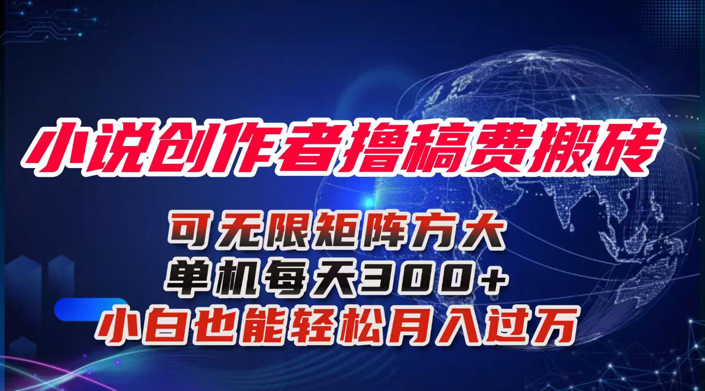 小说创作者撸稿费搬砖玩法，单机每天300+小白也能轻松月入过万的保姆级…-泡泡网创